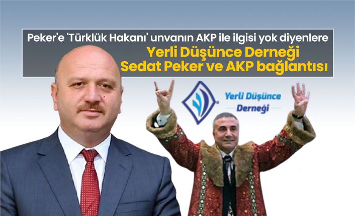 Sedat Peker'e 'Türklük Hakanı' unvanın AKP ile ilgisi yok diyenlere, Yerli Düşünce Derneği, Sedat Peker ve AKP bağlantısı
