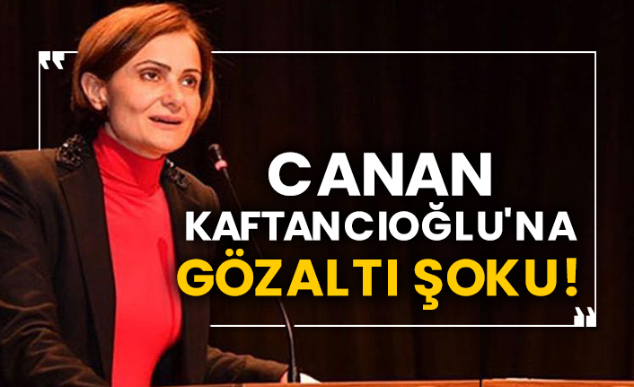 Canan Kaftancıoğlu'na gözaltı şoku!