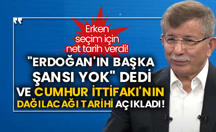 Davutoğlu, "Erdoğan'ın başka şansı yok" dedi ve Cumhur İttifakı'nın dağılacağı tarihi açıkladı!