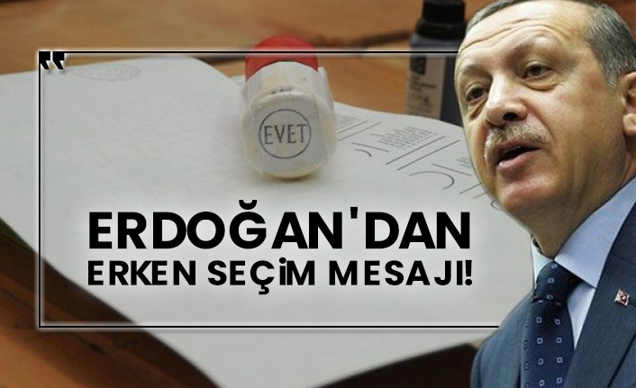 Erdoğan'dan erken seçim mesajı!
