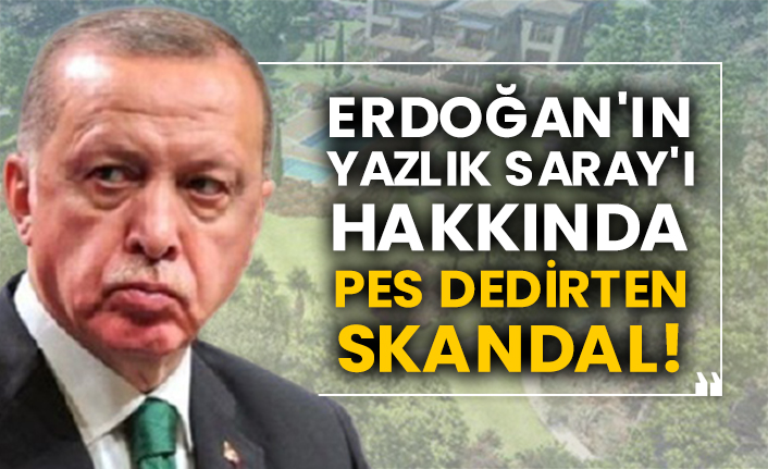 Erdoğan'ın yazlık Saray'ı hakkında pes dedirten skandal!