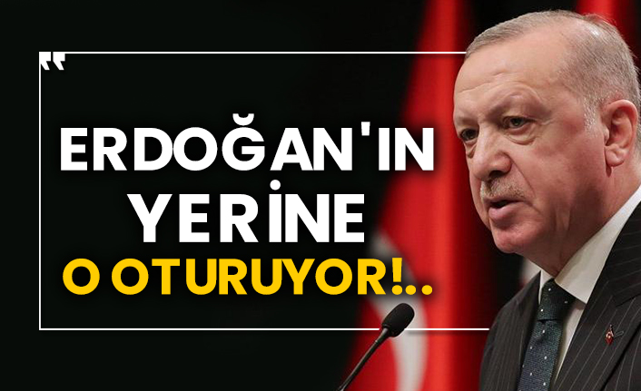 Erdoğan'ın yerine o oturuyor!..