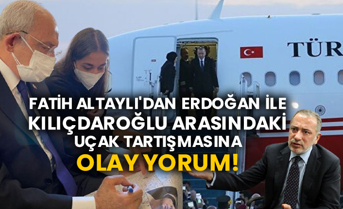 Fatih Altaylı'dan Erdoğan ile Kılıçdaroğlu arasındaki uçak tartışmasına olay yorum!