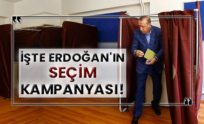 İşte Erdoğan'ın seçim kampanyası!