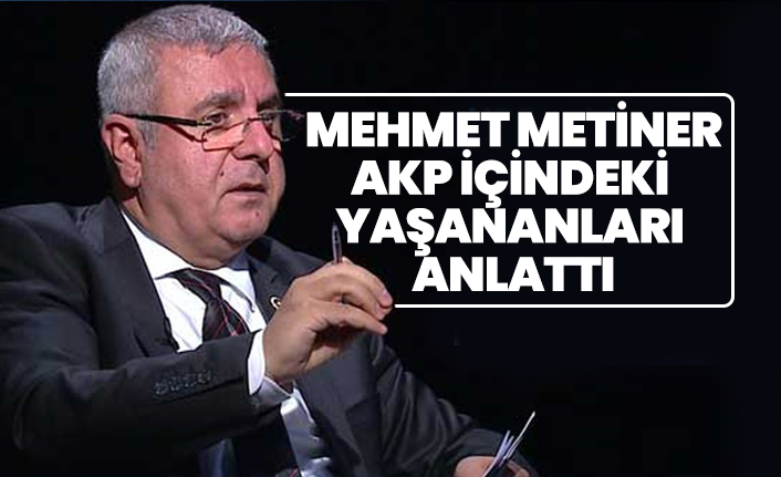 Mehmet Metiner AKP içindeki  yaşananları  anlattı