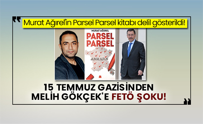 Murat Ağırel'in Parsel Parsel kitabı delil gösterildi! 15 Temmuz gazisinden Melih Gökçek'e FETÖ şoku!