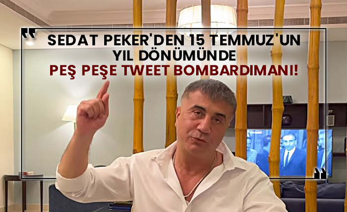 Sedat Peker'den 15 Temmuz'un yıl dönümünde peş peşe tweet bombardımanı!