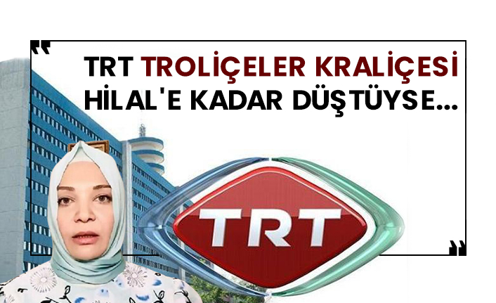 TRT, troliçeler kraliçesi Hilal'e kadar düştüyse...