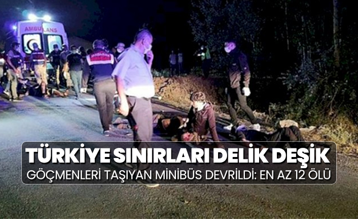 Türkiye sınırları delik deşik 'Göçmenleri taşıyan minibüs devrildi: En az 12 ölü'