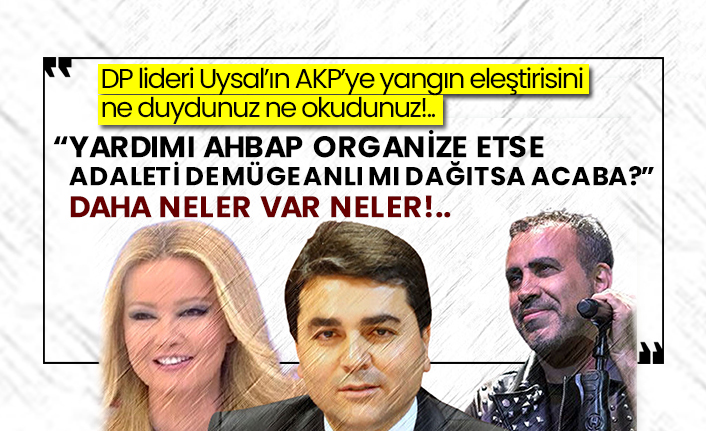 DP lideri Uysal’ın AKP’ye yangın eleştirisini ne duydunuz ne okudunuz!.. “Yardımı AHBAP organize etse, Adaleti de Müge Anlı mı dağıtsa acaba?”