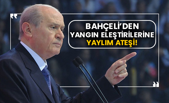 MHP Genel Başkanı Bahçeli'den yangın eleştirilerine yaylım ateşi!