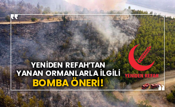Yeniden Refah’tan yanan ormanlarla ilgili bomba öneri!