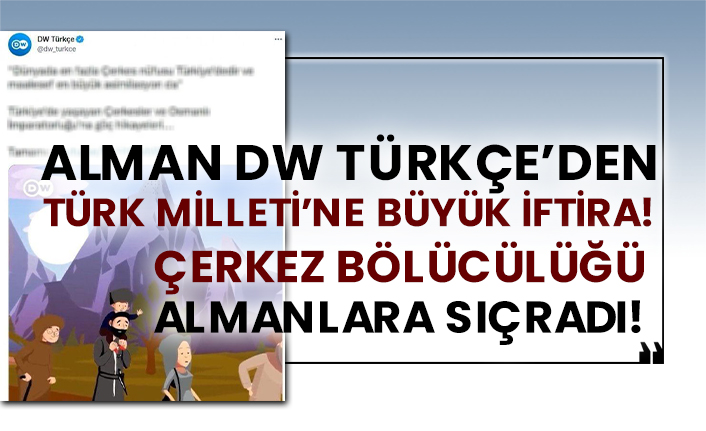 Alman DW Türkçe’den Türk Milleti’ne büyük iftira!  Çerkez bölücülüğü Almanlara sıçradı!