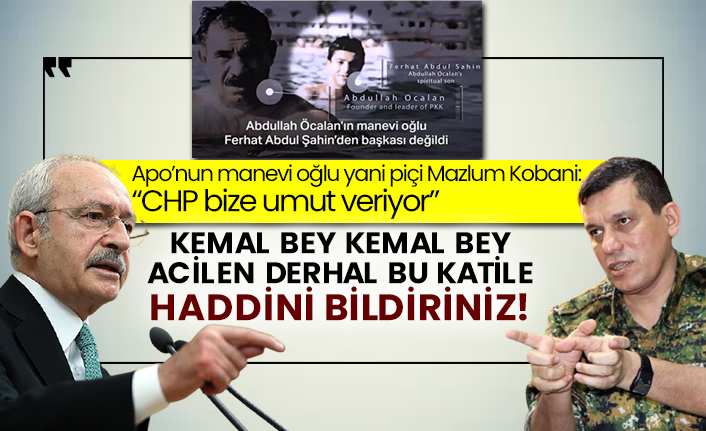 Apo’nun manevi oğlu Mazlum Kobani: “CHP bize umut veriyor” Kemal Bey Kemal Bey acilen derhal bu katile haddini bildiriniz!