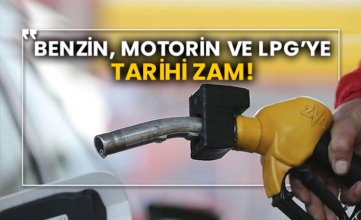 Benzin, motorin ve LPG’ye tarihi zam!