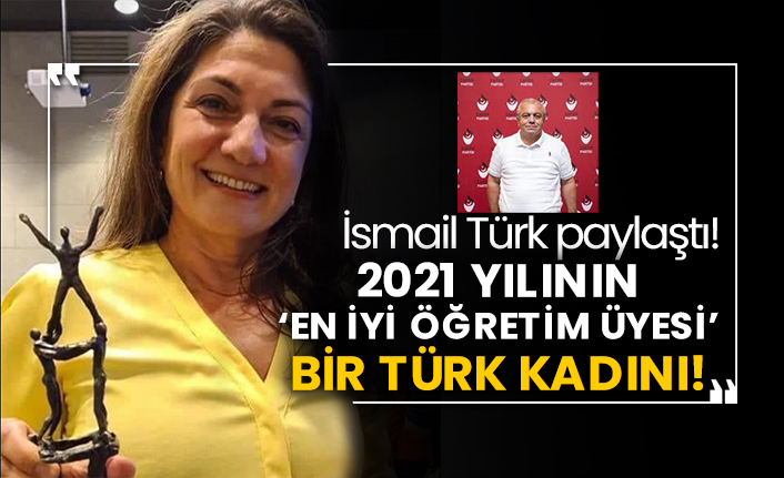 İsmail Türk paylaştı! 2021 yılının ‘en iyi öğretim üyesi’ bir Türk kadını!