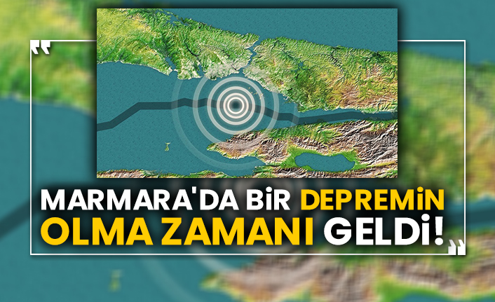 Marmara'da bir depremin olma zamanı geldi!