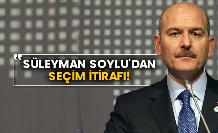 Süleyman Soylu'dan seçim itirafı!