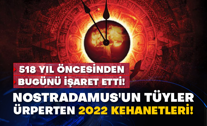 518 yıl öncesinden bugünü işaret etti! Nostradamus'un tüyler ürperten 2022 kehanetleri!