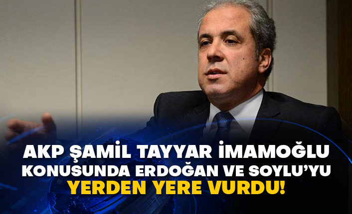AKP Şamil Tayyar İmamoğlu konusunda Erdoğan ve Soylu’yu yerden yere vurdu!