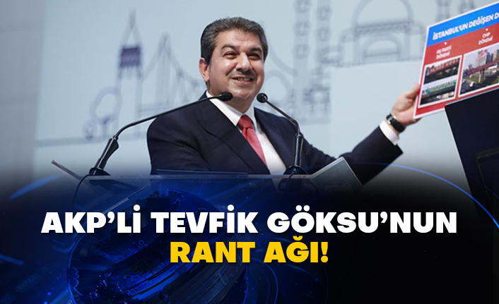 AKP’li Tevfik Göksu’nun rant ağı!