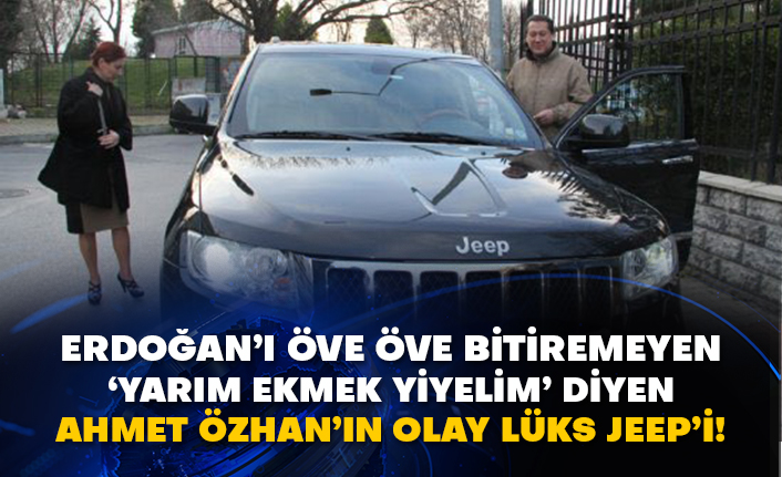 Erdoğan’ı öve öve bitiremeyen ‘yarım ekmek yiyelim’ diyen Ahmet Özhan’ın olay lüks Jeep’i!