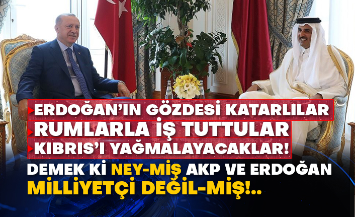 Erdoğan’ın gözdesi Katarlılar Rumlarla iş tuttular Kıbrıs’ı yağmalayacaklar! Demek ki ney-miş AKP ve Erdoğan Milliyetçi değil-miş!..