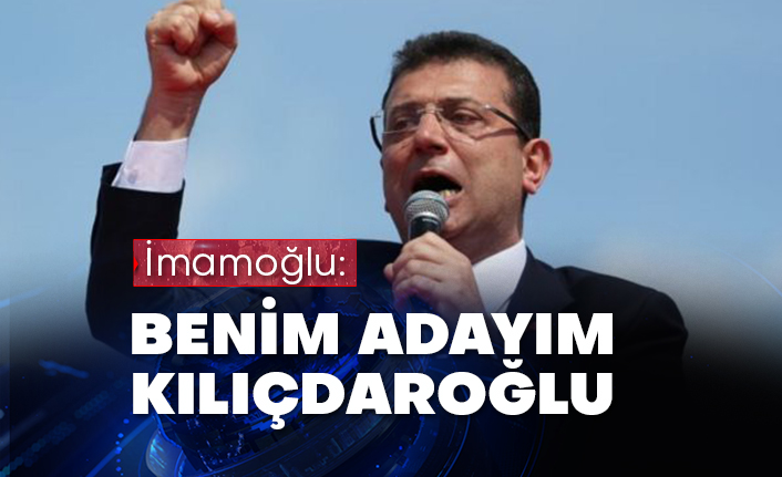 İmamoğlu: “Benim adayım Kemal Kılıçdaroğlu”