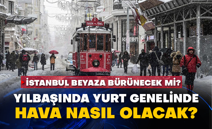İstanbul beyaza bürünecek mi? Yılbaşında yurt genelinde hava nasıl olacak?