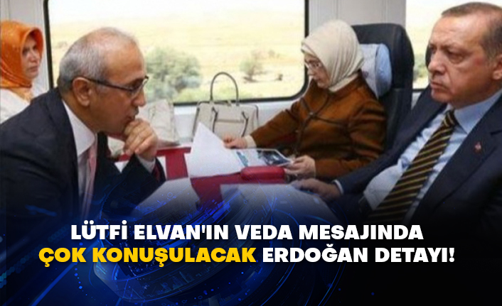 Lütfi Elvan'ın veda mesajında çok konuşulacak Erdoğan detayı!