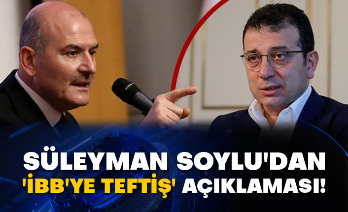 Süleyman Soylu'dan 'İBB'ye teftiş' açıklaması!
