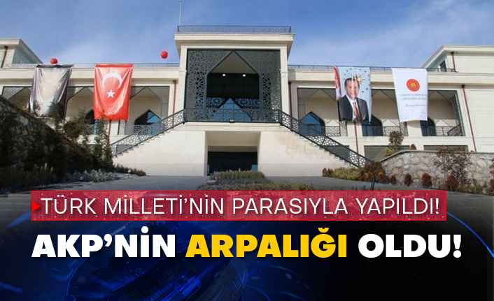 Türk Milleti’nin parasıyla yapıldı! AKP’nin arpalığı oldu!