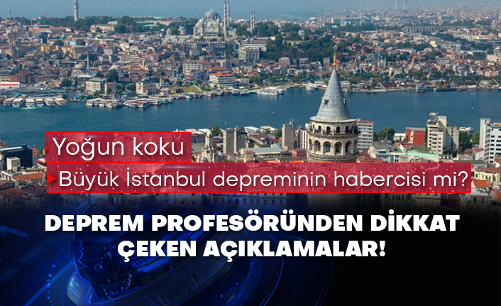 Yoğun koku büyük İstanbul depreminin habercisi mi? Deprem profesöründen dikkat çeken açıklamalar!