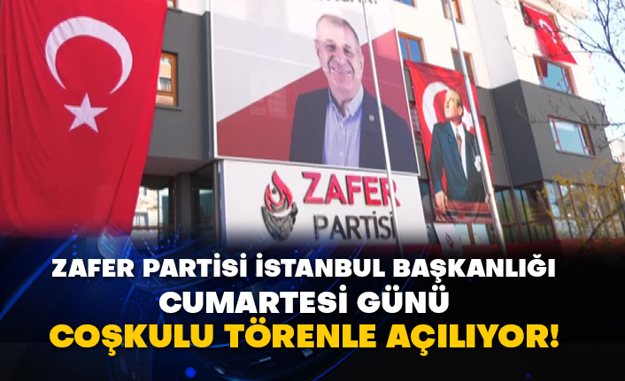 Zafer Partisi İstanbul Başkanlığı Cumartesi günü coşkulu törenle açılıyor!