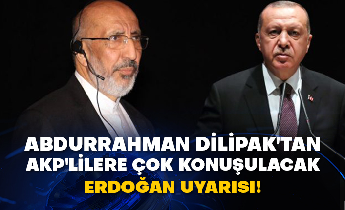 Abdurrahman Dilipak'tan AKP'lilere çok konuşulacak Erdoğan uyarısı!