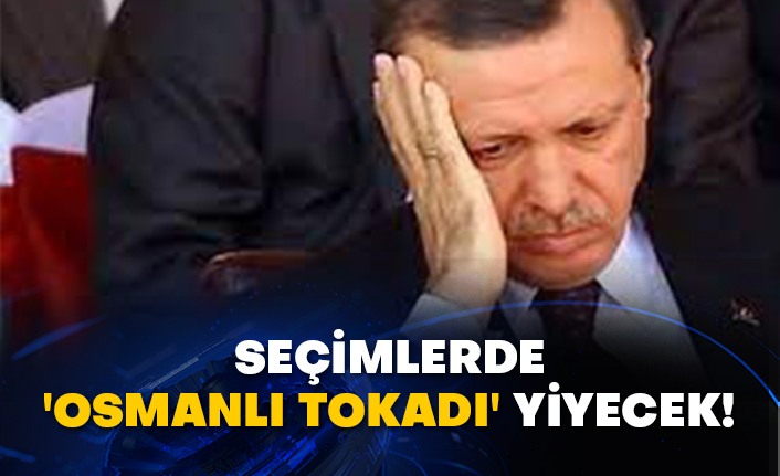 AKP seçimlerde 'Osmanlı tokadı' yiyecek!