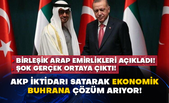 Birleşik Arap Emirlikleri açıkladı! Şok gerçek ortaya çıktı! AKP iktidarı satarak ekonomik buhrana çözüm arıyor!