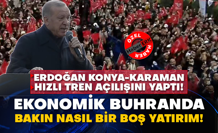 Erdoğan Konya-Karaman hızlı tren açılışını yaptı! Ekonomik buhranda bakın nasıl bir boş yatırım!
