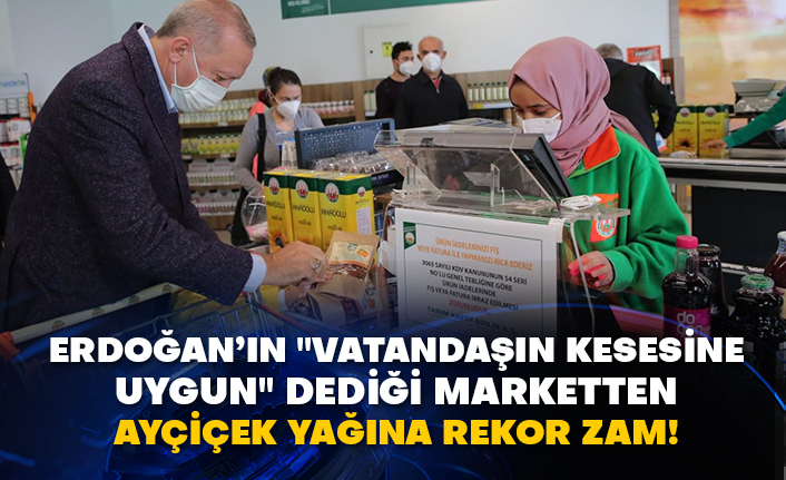 Erdoğan’ın "Vatandaşın kesesine uygun" dediği marketten ayçiçek yağına rekor zam!