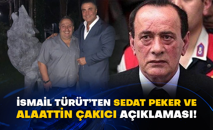 İsmail Türüt’ten Sedat Peker ve Alaattin Çakıcı açıklaması!