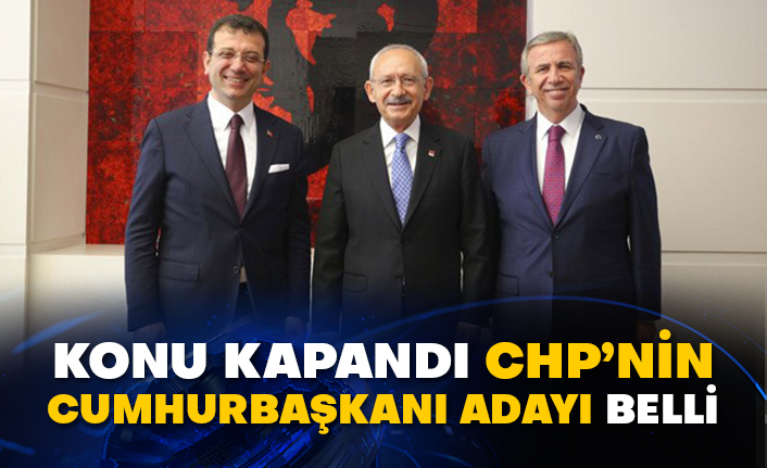 Konu kapandı CHP’nin Cumhurbaşkanı adayı belli
