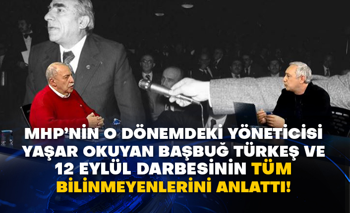 MHP’nin o dönemdeki yöneticisi Yaşar Okuyan Başbuğ Türkeş ve 12 Eylül darbesinin tüm bilinmeyenlerini anlattı!