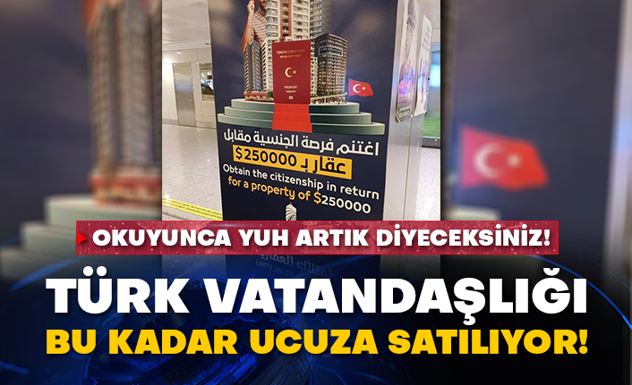 Okuyunca yuh artık diyeceksiniz! Türk vatandaşlığı bu kadar ucuza satılıyor!