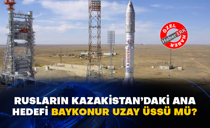 Rusların Kazakistan’daki ana hedefi Baykonur Uzay Üssü mü?