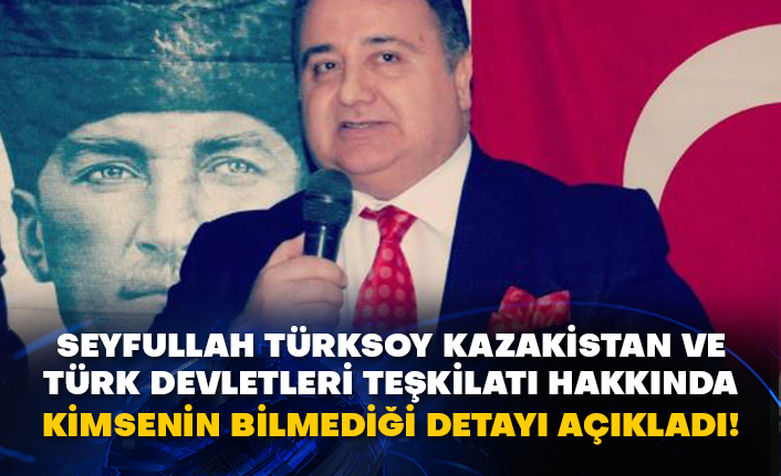 Seyfullah Türksoy Kazakistan ve Türk Devletleri Teşkilatı hakkında kimsenin bilmediği detayı açıkladı!
