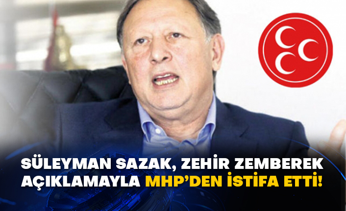Süleyman Sazak, zehir zemberek açıklamayla MHP’den istifa etti!