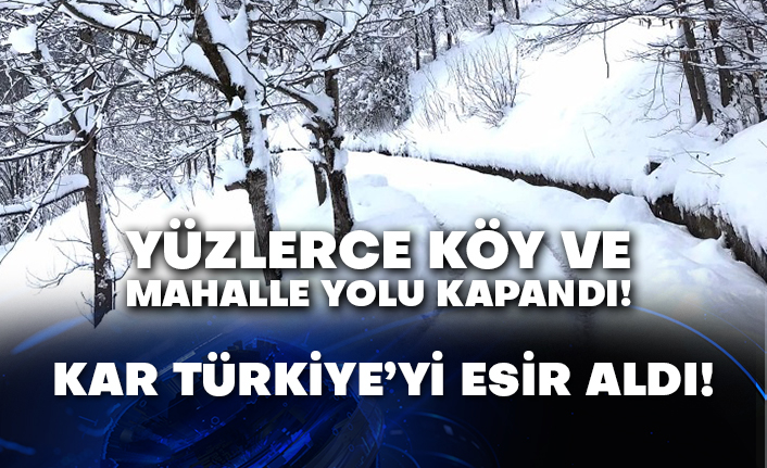 Yüzlerce köy ve mahalle yolu kapandı!  Kar Türkiye’yi esir aldı!