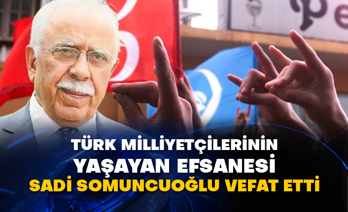 Türk Milliyetçilerinin yaşayan efsanesi Sadi Somuncuoğlu vefat etti