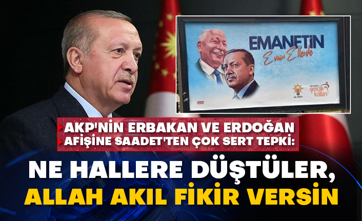 AKP'nin Erbakan ve Erdoğan afişine Saadet'ten çok sert tepki: Ne hallere düştüler, Allah akıl fikir versin