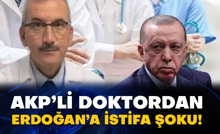 AKP’li doktordan Erdoğan’a istifa şoku!
